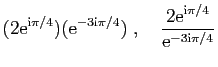 $\displaystyle (2\mathrm{e}^{\mathrm{i}\pi/4})(\mathrm{e}^{-3\mathrm{i}\pi/4})\;,\quad
\frac{2\mathrm{e}^{\mathrm{i}\pi/4}}{\mathrm{e}^{-3\mathrm{i}\pi/4}}
$