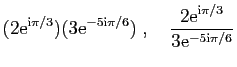 $\displaystyle (2\mathrm{e}^{\mathrm{i}\pi/3})(3\mathrm{e}^{-5\mathrm{i}\pi/6})\;,\quad
\frac{2\mathrm{e}^{\mathrm{i}\pi/3}}{3\mathrm{e}^{-5\mathrm{i}\pi/6}}
$