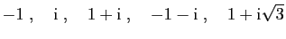 $\displaystyle -1\;,\quad \mathrm{i}\;,\quad 1+\mathrm{i}\;,\quad -1-\mathrm{i}\;,\quad 1+\mathrm{i}\sqrt{3}
$