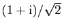 $ (1+\mathrm{i})/\sqrt{2}$