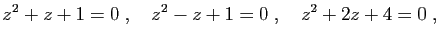 $\displaystyle z^2+z+1=0\;,\quad z^2-z+1=0\;,\quad z^2+2z+4=0\;,
$