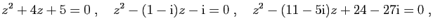 $\displaystyle z^2+4z+5=0\;,\quad z^2-(1-\mathrm{i})z-\mathrm{i}=0\;,\quad z^2-(11-5\mathrm{i})z +24-27\mathrm{i}=0\;,
$