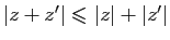 $ \vert z+z'\vert\leqslant \vert z\vert+\vert z'\vert$