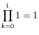 $ \displaystyle{\prod_{k=0}^1 1=1}$