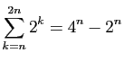 $ \displaystyle{\sum_{k=n}^{2n} 2^k=4^n-2^n}$