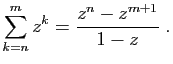 $\displaystyle \sum_{k=n}^m z^k=\frac{z^n-z^{m+1}}{1-z}\;.
$