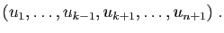 $\displaystyle (u_1,\dots,u_{k-1},u_{k+1},\dots,u_{n+1})\;.$