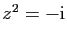 $ z^2=-\mathrm{i}$