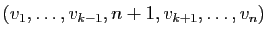 $\displaystyle (v_1,\dots,v_{k-1},n+1,v_{k+1},\dots,v_n)$