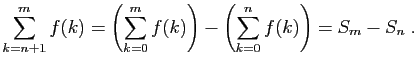 $\displaystyle \sum_{k=n+1}^m f(k)=\left(\sum_{k=0}^m f(k)\right)
-\left(\sum_{k=0}^n f(k)\right)
=S_m-S_n\;.
$