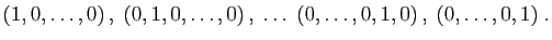 $\displaystyle (1,0,\ldots,0) ,\;(0,1,0,\ldots,0) ,\;\ldots\;
(0,\ldots,0,1,0) ,\;(0,\ldots,0,1)\;.
$