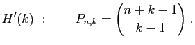 $\displaystyle H'(k)&nbsp;:\qquad P_{n,k}=\binom{n+k-1}{k-1}\;.
$