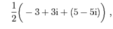 $\displaystyle \quad
\frac{1}{2}\Big(-3+3\mathrm{i}+(5-5\mathrm{i})\Big)\;,
$