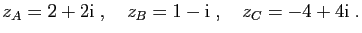 $\displaystyle z_A = 2+2\mathrm{i}\;,\quad
z_B = 1-\mathrm{i}\;,\quad
z_C = -4+4\mathrm{i}\;.
$