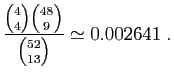 $\displaystyle \frac{\binom{4}{4}\binom{48}{9}}{\binom{52}{13}}\simeq 0.002641\;.
$
