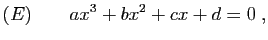$\displaystyle (E)\qquad ax^3+bx^2+cx+d=0\;,
$