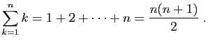 $\displaystyle \sum_{k=1}^n k = 1+2+\cdots+n=\frac{n(n+1)}{2}\;.$