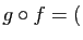 $\displaystyle g\circ f = ($