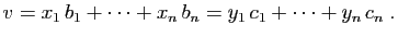 $\displaystyle v=x_1 b_1+\cdots+x_n b_n=y_1 c_1+\cdots+y_n c_n\;.
$