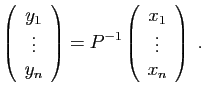 $\displaystyle \left(\begin{array}{c}
y_1\\
\vdots\\
y_n
\end{array}\right)
= P^{-1}
\left(\begin{array}{c}
x_1\\
\vdots\\
x_n
\end{array}\right)
\;.
$