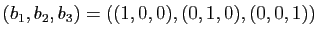 $\displaystyle (b_1,b_2,b_3)=((1,0,0),(0,1,0),(0,0,1))$