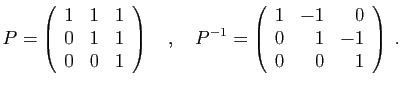 $\displaystyle P = \left(\begin{array}{rrr}
1&1&1\\
0&1&1\\
0&0&1
\end{array}\...
...-1} = \left(\begin{array}{rrr}
1&-1&0\\
0&1&-1\\
0&0&1
\end{array}\right)\;.
$