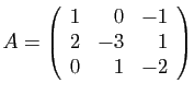$\displaystyle A = \left(\begin{array}{rrr}
1&0&-1\\
2&-3&1\\
0&1&-2
\end{array}\right)
$