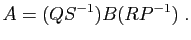 $\displaystyle A=(QS^{-1})B(RP^{-1})\;.
$