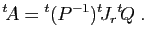 $\displaystyle {^t\!A} = {^t(P^{-1})}{^t\!J_r}{^t\!Q}\;.
$