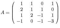 $\displaystyle A=\left(\begin{array}{rrrr}
1&\hspace{3mm}1&0&\hspace{3mm}1\\
2&1&1&0\\
1&2&-1&1\\
-1&0&-1&-3
\end{array}\right)
$