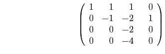 $\displaystyle \hspace*{34mm}
\left(\begin{array}{rrrr}
1&1&1&\hspace{3mm}0\\
0&-1&-2&1\\
0&0&-2&0\\
0&0&-4&0
\end{array}\right)
$