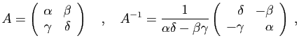 $\displaystyle A=\left(\begin{array}{cc}
\alpha&\beta\\
\gamma&\delta
\end{arra...
...
\left(\begin{array}{rr}
\delta&-\beta\\
-\gamma&\alpha
\end{array}\right)\;,
$