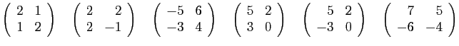$\displaystyle \left(\begin{array}{rr}
2&1\\
1&2
\end{array}\right)
\quad
\left...
...nd{array}\right)
\quad
\left(\begin{array}{rr}
7&5\\
-6&-4
\end{array}\right)
$