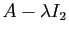 $ A-\lambda I_2$