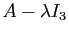 $ A-\lambda I_3$