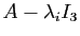 $ A-\lambda_i I_3$