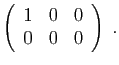 $ \displaystyle{
\left(\begin{array}{ccc}
1&0&0\\
0&0&0
\end{array}\right)\;.
}$