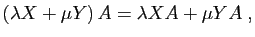 $\displaystyle (\lambda X+\mu Y) A=\lambda XA+\mu YA\;,
$