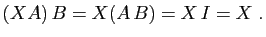 $\displaystyle (XA) B=X(A B)=X I=X\;.
$