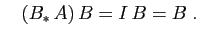 $\displaystyle \quad
(B_* A) B=I B=B\;.
$