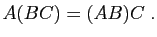 $\displaystyle A(BC)=(AB)C\;.
$