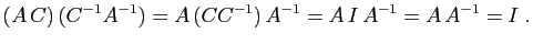 $\displaystyle (A C) (C^{-1}A^{-1})=A (CC^{-1}) A^{-1}
=A I A^{-1}=A A^{-1}=I\;.
$