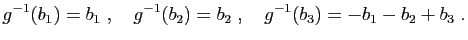 $\displaystyle g^{-1}(b_1)=b_1\;,\quad
g^{-1}(b_2)=b_2\;,\quad
g^{-1}(b_3)=-b_1-b_2+b_3\;.
$