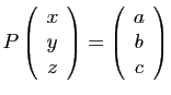 $ P\left(\begin{array}{c}x\ y\ z\end{array}\right)=
\left(\begin{array}{c}a\ b\ c\end{array}\right)$