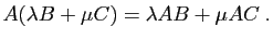 $\displaystyle A(\lambda B+\mu C) = \lambda AB+\mu AC\;.
$