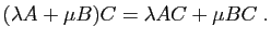 $\displaystyle (\lambda A+\mu B)C = \lambda AC+\mu BC\;.
$