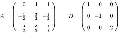 \begin{displaymath}
A=
\left(
\begin{array}{rrr}
0&1&1\ [2ex]
-\frac{1}{2}&\fra...
...r}
1&0&&nbsp;&nbsp;0\ [2ex]
0&-1&&nbsp;&nbsp;0\ [2ex]
0&0&&nbsp;&nbsp;2
\end{array}\right)
\end{displaymath}