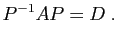 $\displaystyle P^{-1} A P=D\;.
$