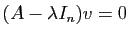 $ (A-\lambda
I_n)v=0$