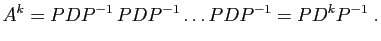$\displaystyle A^k = PDP^{-1} PDP^{-1}\ldots PDP^{-1}= PD^kP^{-1}\;.
$